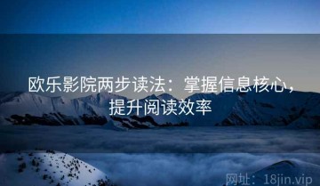 欧乐影院两步读法：掌握信息核心，提升阅读效率