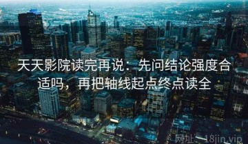 天天影院读完再说：先问结论强度合适吗，再把轴线起点终点读全